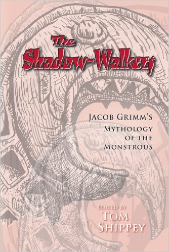 The Shadow-Walkers: Jacob Grimm’s Mythology of the Monstrous by Tom Shippey